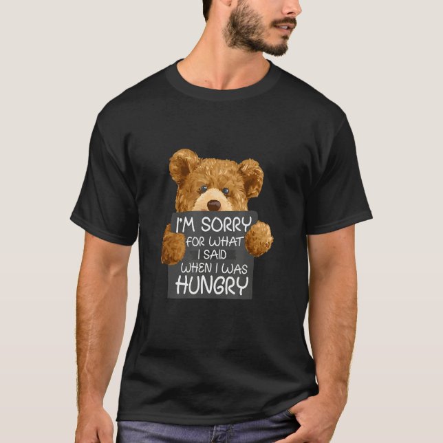 Sorry For What I Said I Was Hungry Animal Bear T-Shirt (Front)