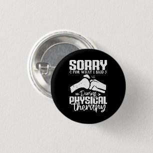 Sorry For What I Said Physical Therapy Recovery 1 Inch Round Button