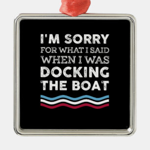 Sorry For What I Said When I Was Docking The Boat Metal Ornament