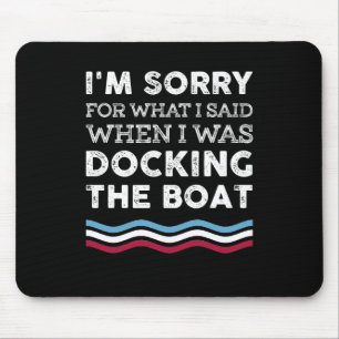 Sorry For What I Said When I Was Docking The Boat Mouse Pad