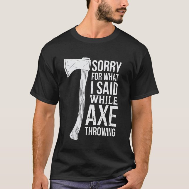Sorry For What I Said While Axe Throwing T-Shirt (Front)