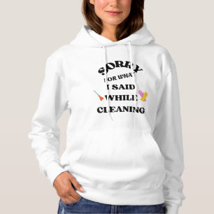 Sorry for What I Said While Cleaning Hoodie