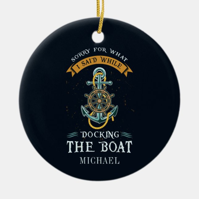 Sorry For What I Said While Docking Boat Captain Ceramic Ornament (Front)