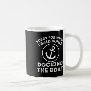 Sorry For What I Said While Docking - Boat Captain Coffee Mug