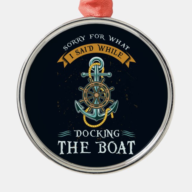 Sorry For What I Said While Docking Boat Captain Metal Ornament (Front)