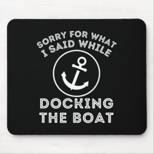 Sorry For What I Said While Docking - Boat Captain Mouse Pad