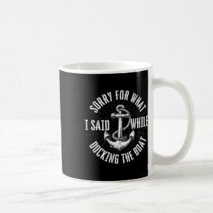 Sorry For What I Said While Docking The Boat - Boa Coffee Mug
