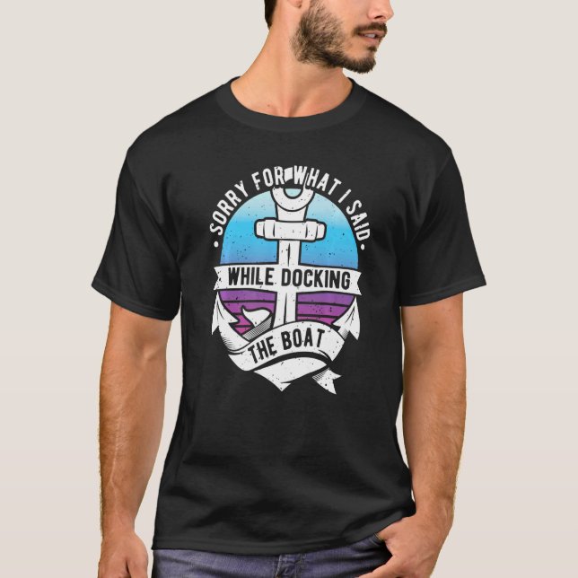 Sorry For What I Said While Docking The Boat Capta T-Shirt (Front)