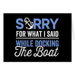 Sorry for what I said while docking the boat funny