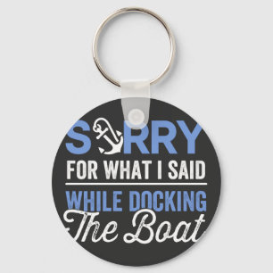 Sorry for what I said while docking the boat funny Keychain