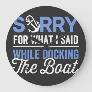Sorry for what I said while docking the boat funny Large Clock
