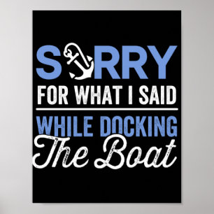 Sorry for what I said while docking the boat funny Poster