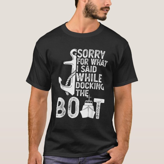 Sorry for what i said while docking the BOAT Funny T-Shirt (Front)