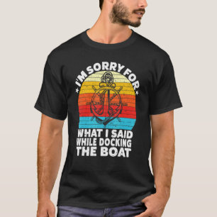 Sorry For What I Said While Docking The Boat Saili T-Shirt