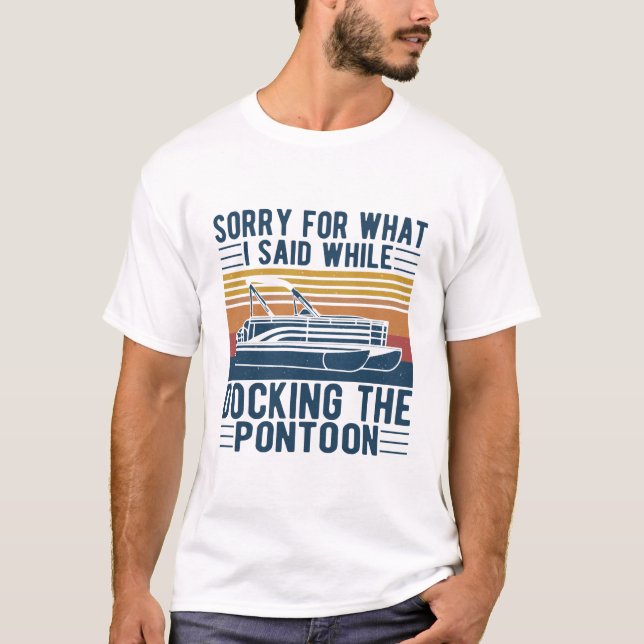 Sorry for what i said while docking the boat T-Shirt (Front)