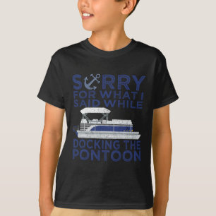 Sorry For What I Said While Docking The Pontoon Bo T-Shirt