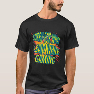 Sorry For What I Said While Gaming Humor Sarcastic T-Shirt