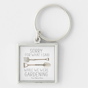 Sorry For What I Said While Gardening Humour Funny Keychain