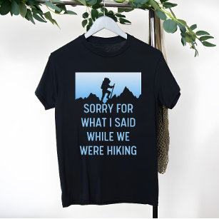 Sorry for What I Said While Hiking, funny Hiking T-Shirt