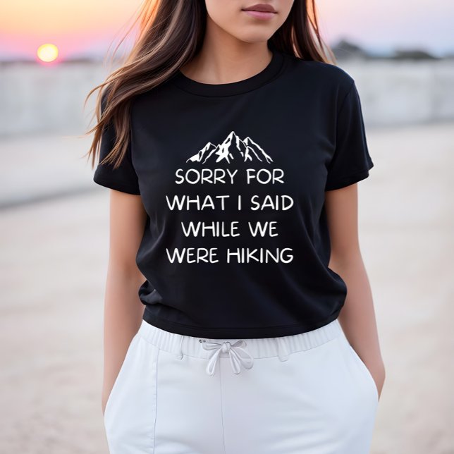 Sorry for What I Said While Hiking, funny Hiking T-Shirt (Creator Uploaded)