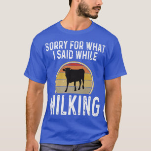 Sorry For What I Said While Milking Funny Dairy Fa T-Shirt