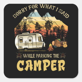 Sorry For What I Said While Parking The Camper Square Sticker