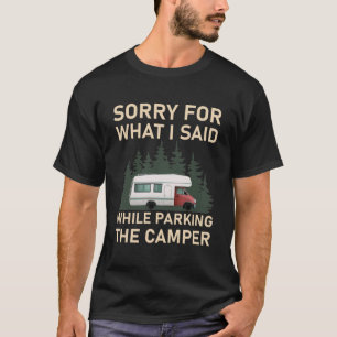 Sorry For What I Said While Parking The Camper T-Shirt