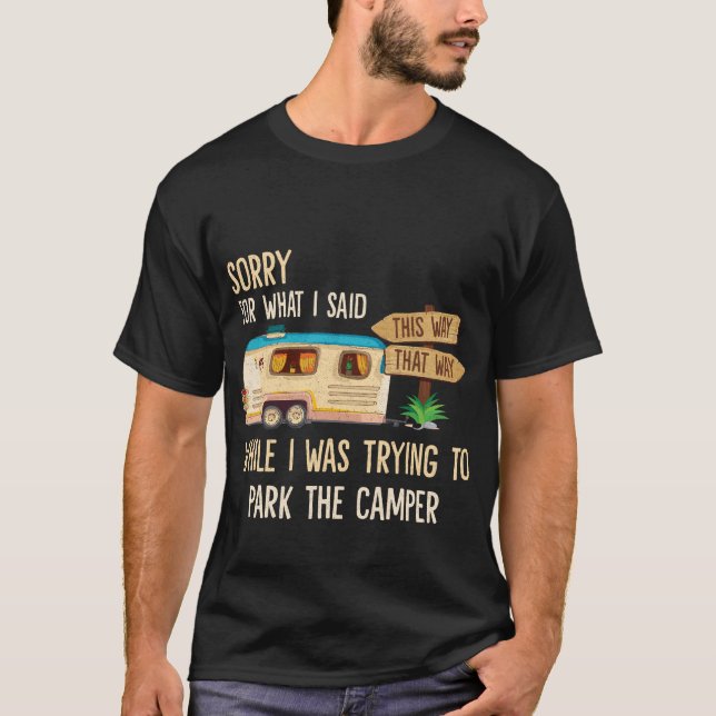 Sorry For What I Said While Parking The Camper T-Shirt (Front)