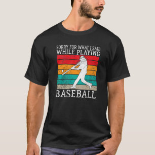Sorry for what i said while playing Baseball T-Shirt
