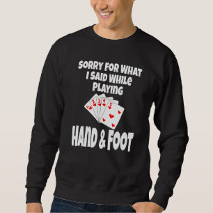 Sorry For What I Said While Playing Hand & Foot  C Sweatshirt
