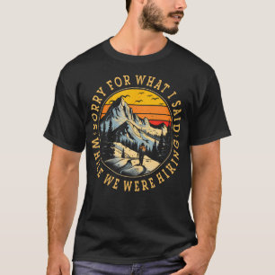 Sorry For What I Said While We Were Hiking Camping T-Shirt