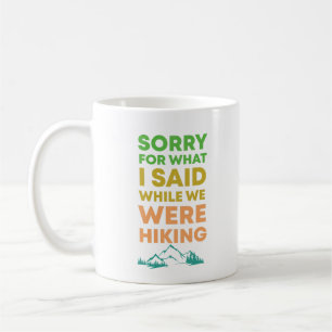 Sorry for what I said while we were hiking funny C Coffee Mug