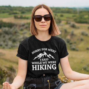 Sorry For What I Said While We Were Hiking T-Shirt