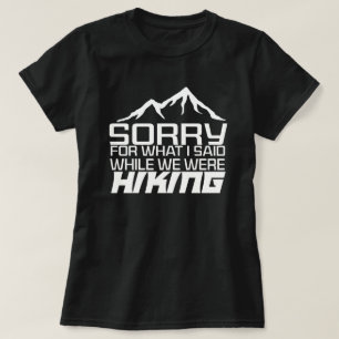 sorry for what I said while we were Hiking T-Shirt