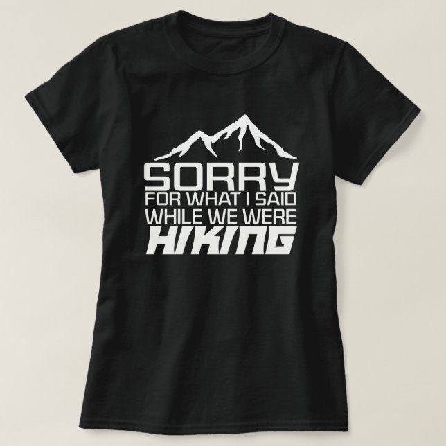 sorry for what I said while we were Hiking T-Shirt (Design Front)