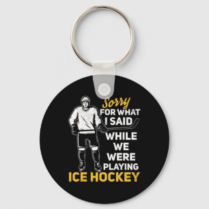 Sorry For What I Said While We Were Playing Ice Ho Keychain