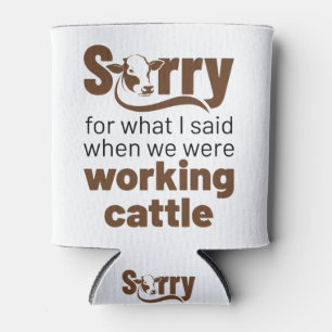Sorry For What I Said While We Were Working Cattle Can Cooler