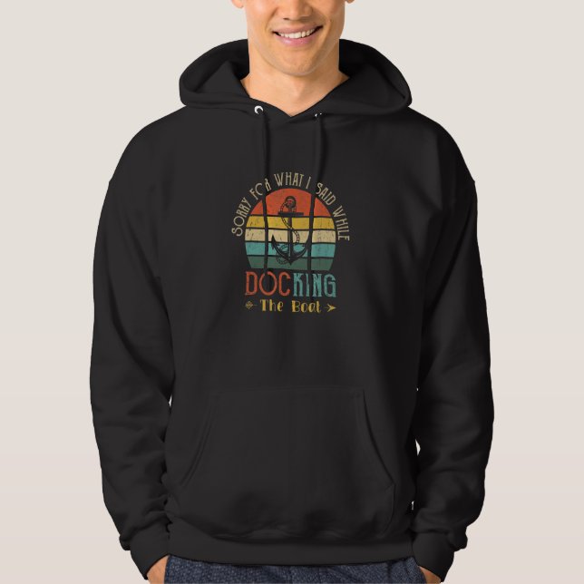 Sorry For What I Said Whiles Docking The Boat Fun  Hoodie (Front)
