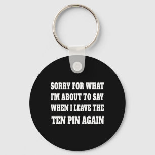 Sorry For What Im About To Say Leaving Ten Pin Fun Keychain