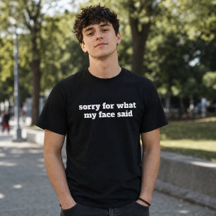 sorry for what my face said Funny mood T-Shirt