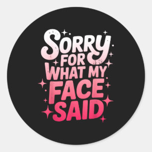 Sorry For What My Face Said Funny Sarcastic Minima Classic Round Sticker