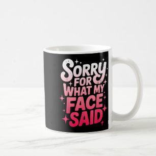 Sorry For What My Face Said Funny Sarcastic Minima Coffee Mug