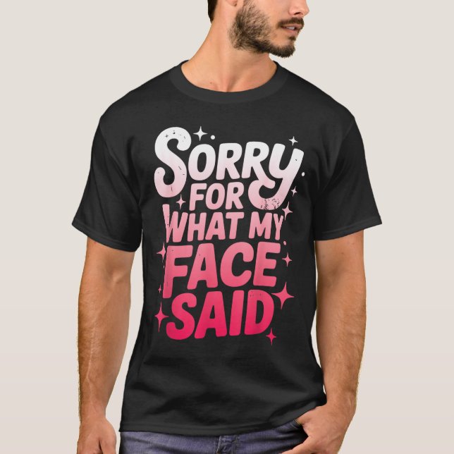 Sorry For What My Face Said Funny Sarcastic Minima T-Shirt (Front)