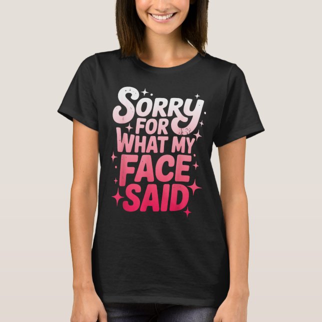 Sorry For What My Face Said Funny Sarcastic Minima T-Shirt (Front)