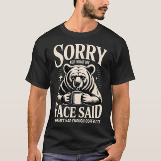 Sorry For What My Face Said I Haven't Had Enough T-Shirt