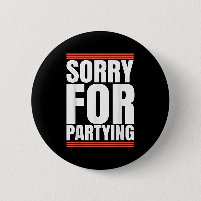 Sorry Funny For Partying Cool Party Birthday Festi 2 Inch Round Button (Front)