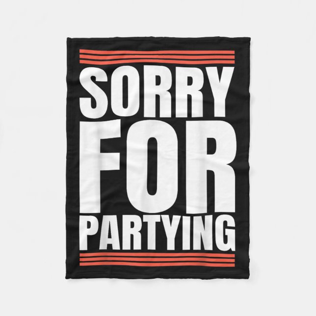Sorry Funny For Partying Cool Party Birthday Festi Fleece Blanket (Front)