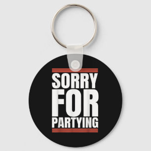 Sorry Funny For Partying Cool Party Birthday Festi Keychain