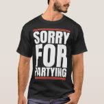 Sorry Funny For Partying Cool Party Birthday Festi T-Shirt<br><div class="desc">Sorry Funny For Partying Cool Party Birthday Festival</div>