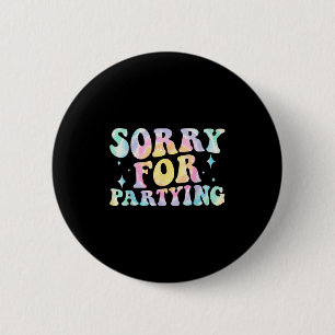 Sorry Funny For Partying Cool Party Birthday Groov 2 Inch Round Button